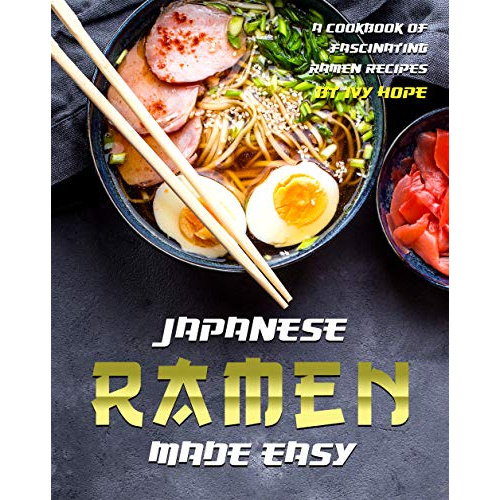 

JAPANESE RAMEN MADE EASY: A COOKBOOK OF FASCINATING RAMEN RECIPES