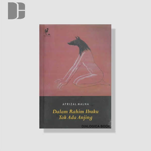 Dalam Rahim Ibuku Tak Ada Anjing - Afrizal Malna