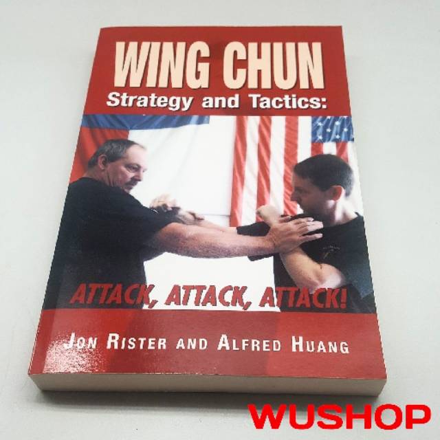buku WING CHUN
STRATEGY AND TACTICS
ATTACK. ATTACK. ATTACK
Join Rister and Alfred Huang