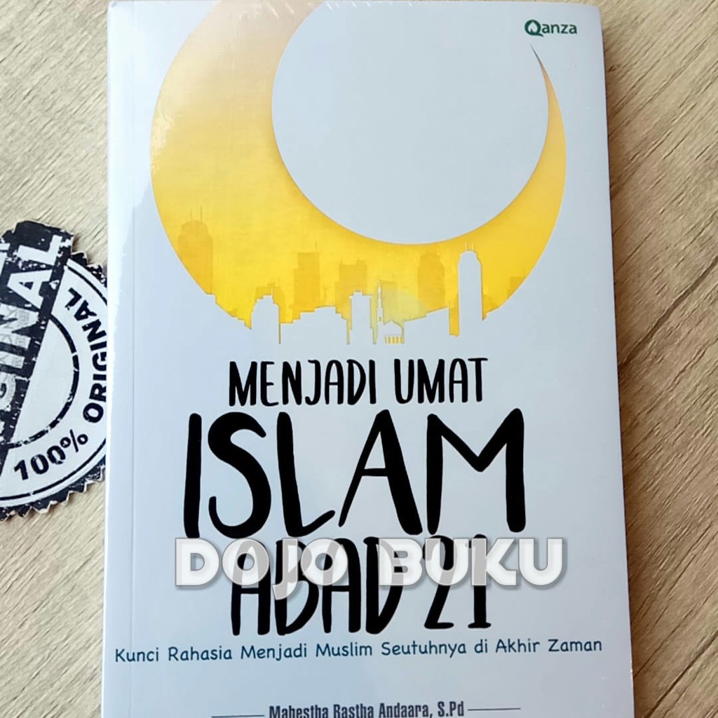 Menjadi Umat Islam Abad 21 : Kunci Rahasia Menjadi Muslim Seutuhnya di Akhir Zaman