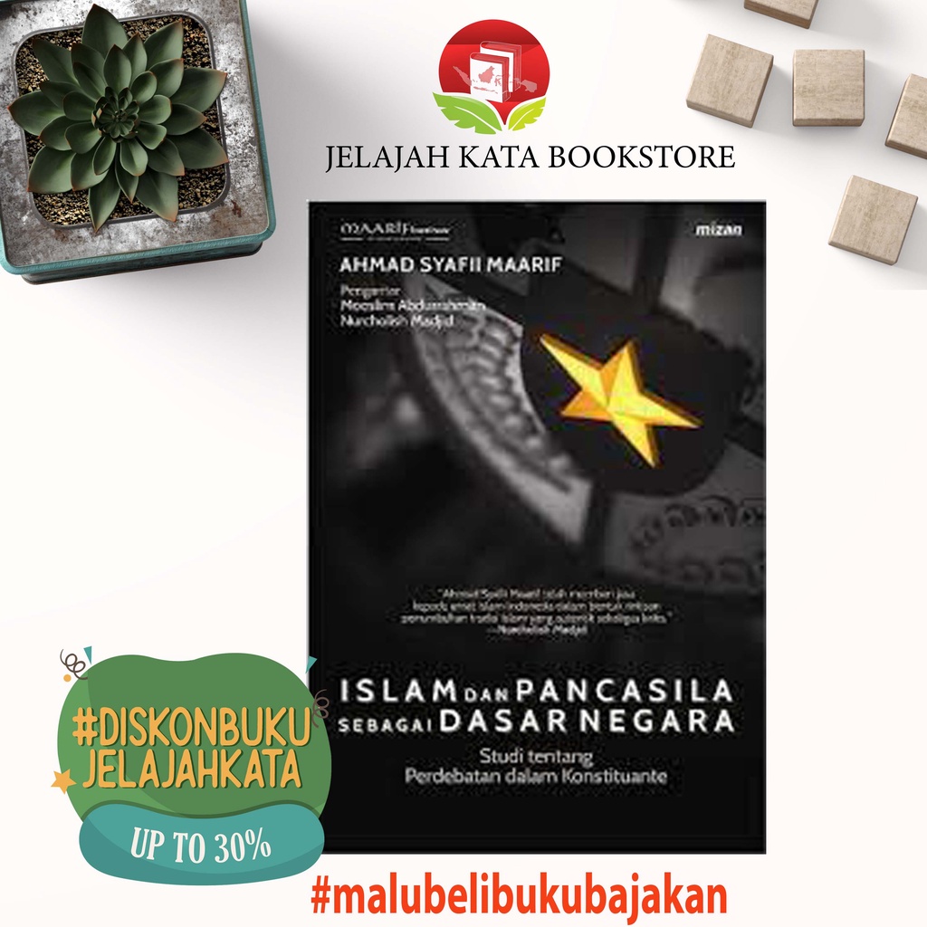 Buku ISLAM DAN PANCASILA SEBAGAI DASAR NEGARA - STUDI TENTANG PERDEBATAN DALAM KONSTITUANTE - AHMAD 