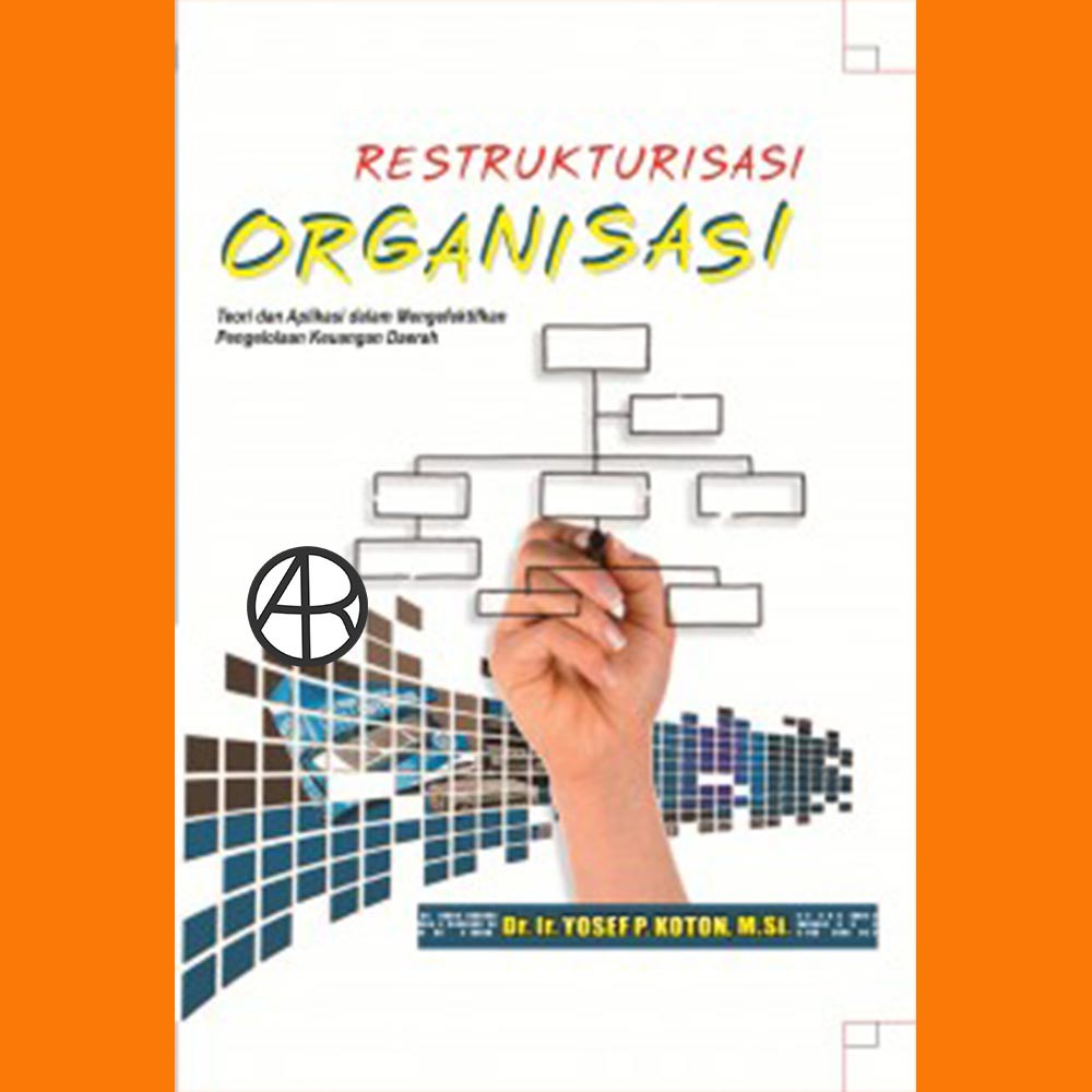 

Buku Restrukturisasi Organisasi Teori dan Aplikasi - Dr. Ir. Yosef P. Koton, M.Si