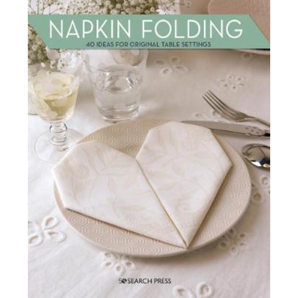 Napkin Folding : 40 Ideas for Original Table Settings - 9781782217619
