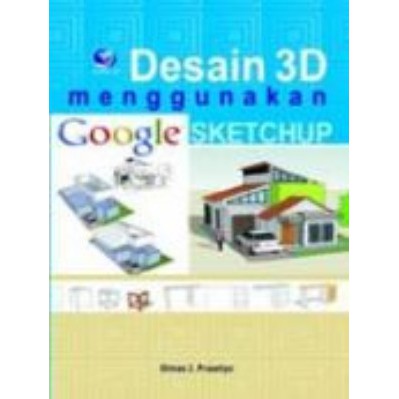 BUKU TEKNIK DESAIN 3D MENGGUNAKAN GOOGLE SKETCHUP+CD