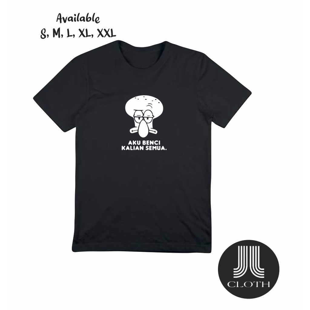 T SHIRT BAJU KAOS SQUIDWARD AKU BENCI KALIAN SEMUA COTTON COMBED 30S