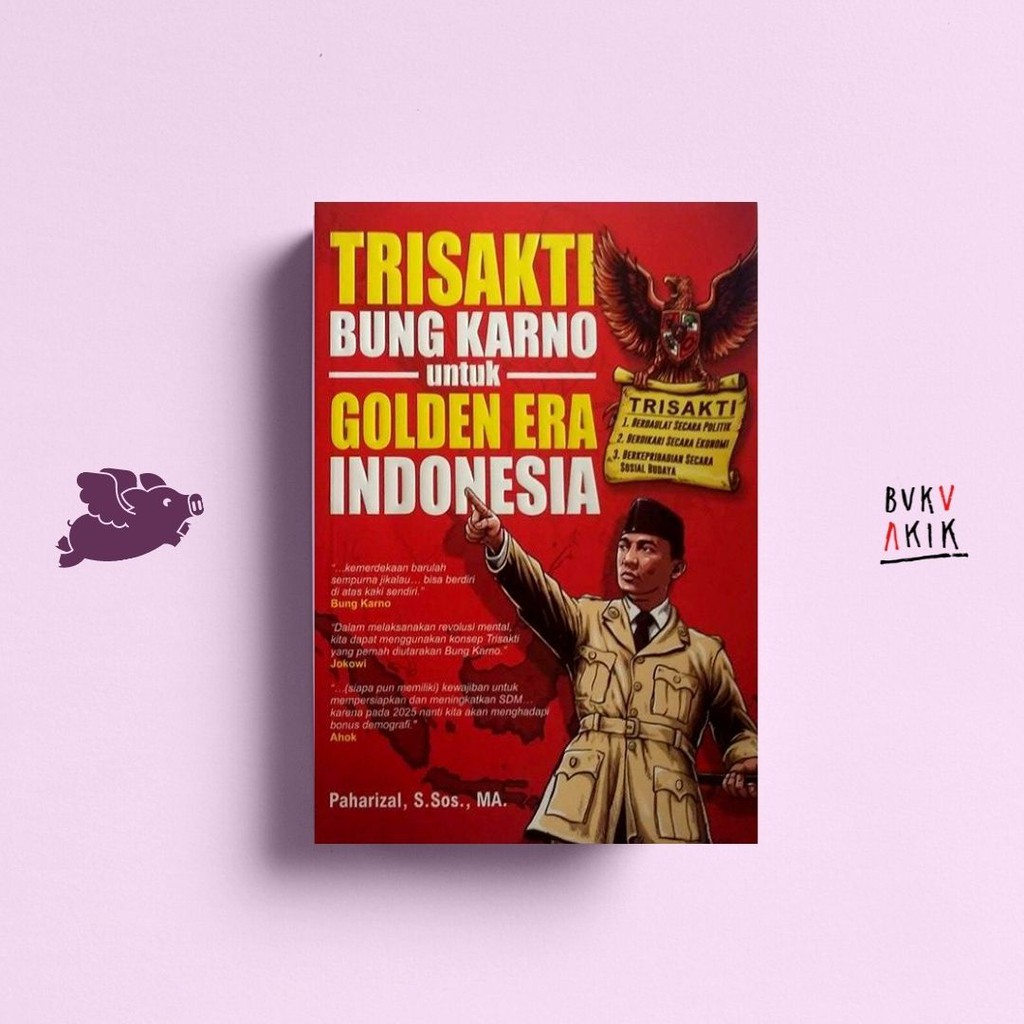 Trisakti Bung Karno untuk Golden Era Indonesia - Paharial, S.sos. , MA