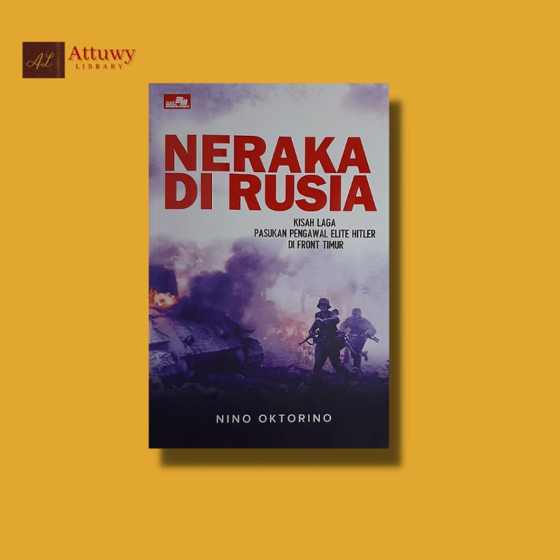 Neraka Di Rusia (Kisah Laga Pasukan Pengawal Elite Hitler di Front Timur) - Nino Oktorino