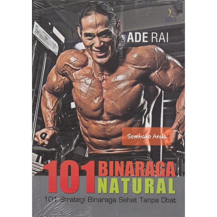 Buku 101 Binaraga Natural. Strategi Bina raga Sehat Tanpa Obat Ade Rai