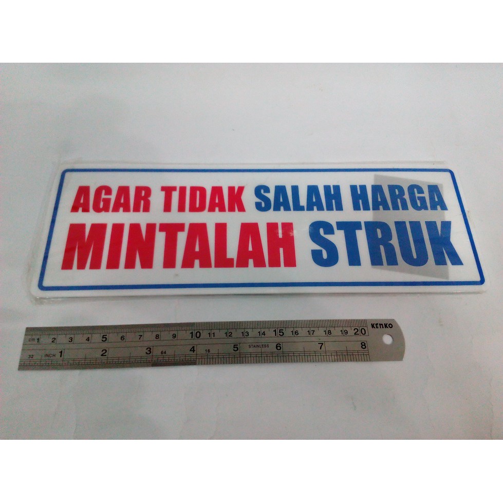 

tulisan acrylic "AGAR TIDAK SALAH HARGA MINTALAH STRUK" biasanya di kasir