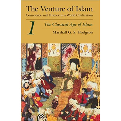 The Venture of Islam: The Classical Age of Islam V.1 : Conscience & History in a World Civilization