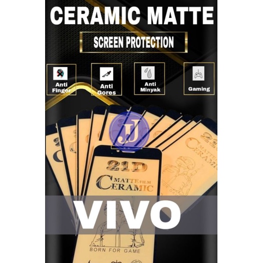 PELINDUNG TEMPERED CERAMIC MATTE CLEAR VIVO Z1 PRO V11 PRO V15 V17 PRO V19 V20 V20SE V21 Y11 Y12 Y12I Y12S Y15 Y17 Y19 Y20 Y20I Y21 Y21S Y30 Y30I Y50 Y50I Y91 Y91C Y93 Y95 S1 PRO Y15S V23E Y75 Y21A Y01 Y35 Y16 Y22 T1 5G Y22 Y22S Y02 Y02S Y36 V27E Y27 4G