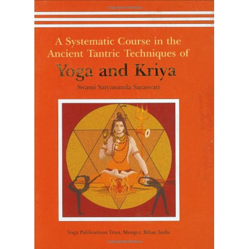 A Systematic Course in the Ancient Tantric Techniques of Yoga and Kriya