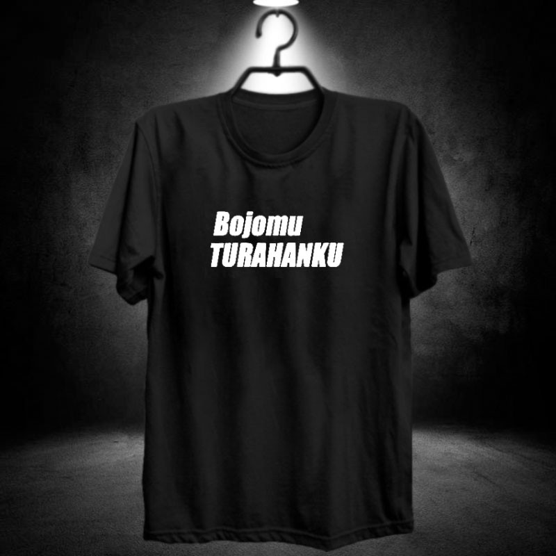Kaos bojomu turahanku / baju distro lagu dangdut / kaos sablon kocak / pakaian hitam / kampung