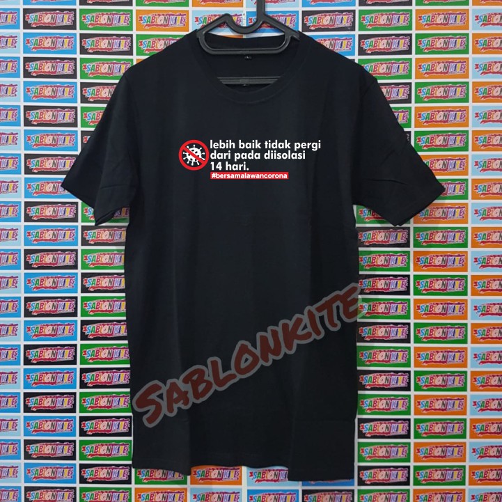 MURAH!!! KAOS LEBIH BAIK TIDAK PERGI DARIPADA DIISOLASI CORONA BAHAN COMBED 30S, KUALITAS DISTRO
