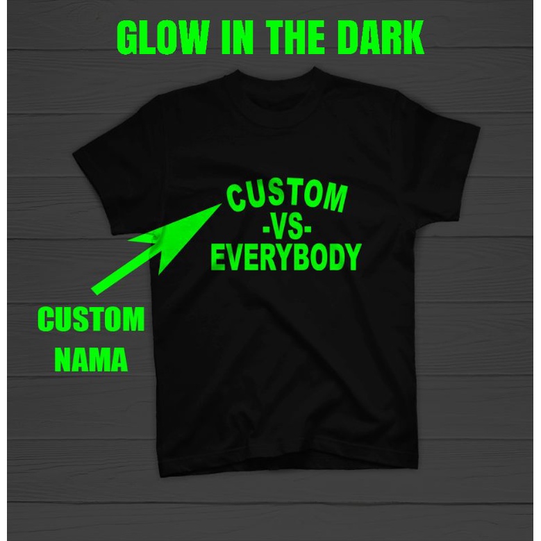 CUSTOM GLOW IN THE DARK KAOS NAMA VS EVERYBODY SATUAN
