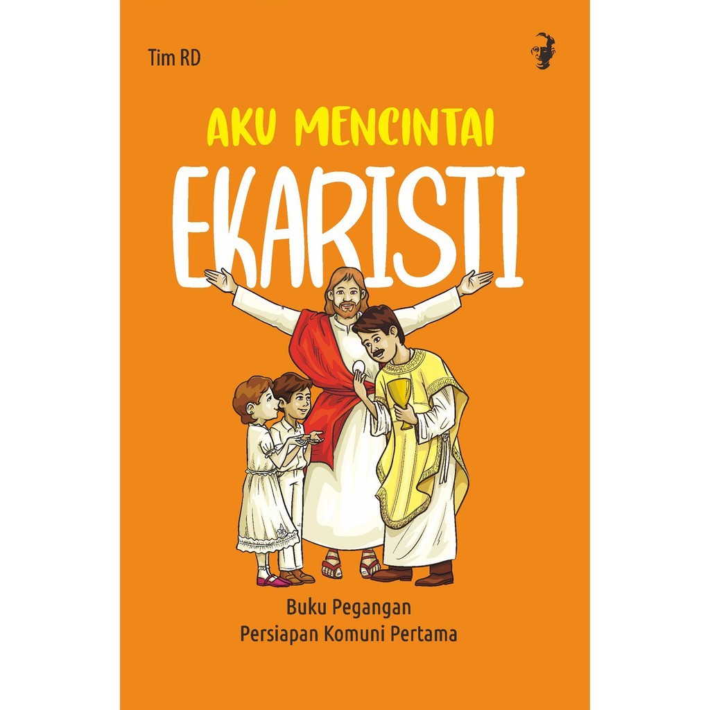 AKU MENCINTAI EKARISTI: BUKU PEGANGAN PERSIAPAN KOMUNI PERTAMA