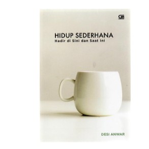 Hidup Sederhana: Hadir Di Sini & Saat Ini      Desi Anwar