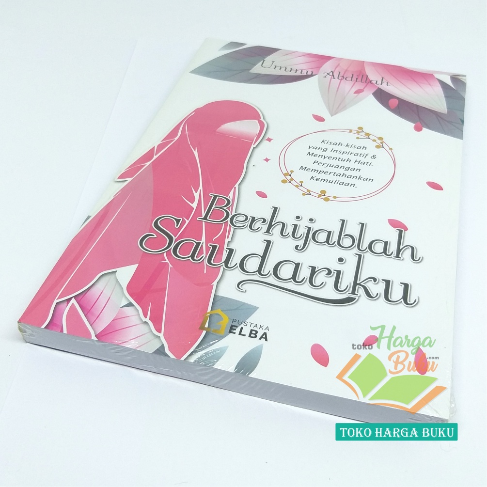 Berhijablah Saudariku Kisah-Kisah Yang Inspiratif dan Menyentuh Hati Perjuangan Mempertahankan Kemuliaan Penerbit Pustaka Elba