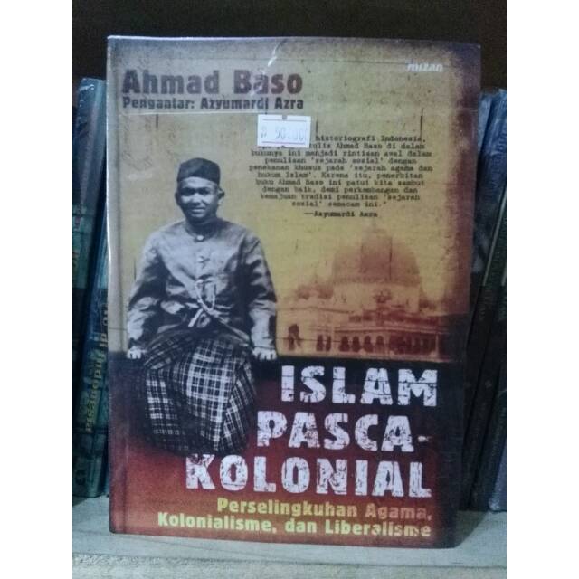 Islam Pasca Kolonial; Perselingkuhan Agama, Kolonualisme, dan Liberalisme - Ahmad Baso