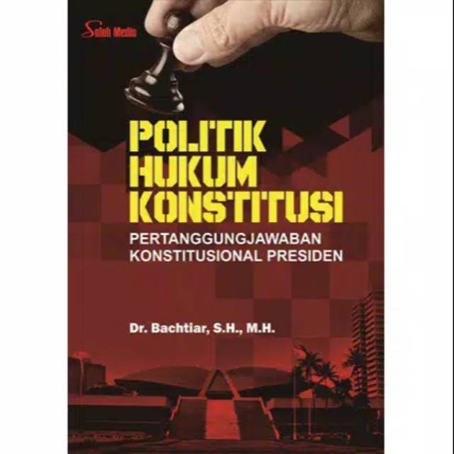 Politik hukum konstitusi pertanggungjawaban konstitusional presiden / Dr. Bachtiar