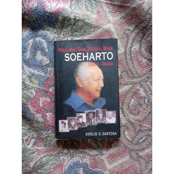 PERJALANAN SANG JENDERAL BESAR SOEHARTO 1921 - 2008 - KHOLID O. SANTOSA