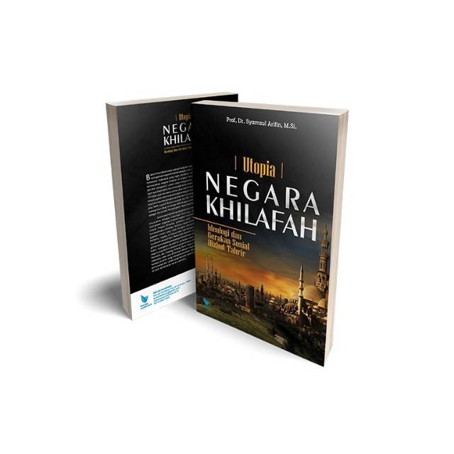 Utopia Negara Khilafah Ideologi Dan Gerakan Sosial Hizbut Tahrir - Syamsul Arifin