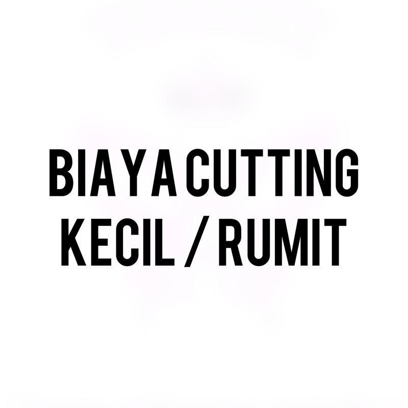 

TAMBAHAN BIAYA CUTTING KECL / RUMIT