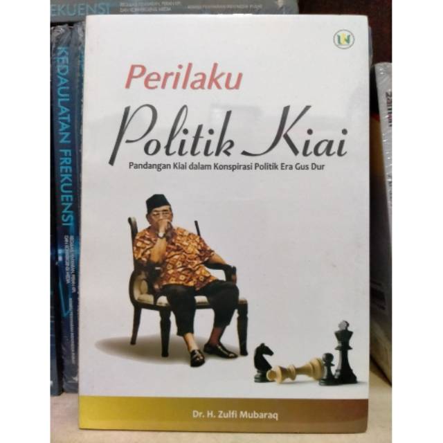 Perilaku Politik Kiai; Pandangan Kiai Dalam Konspirasi Politik Era Gus Dur - Zulfi Mubaraq