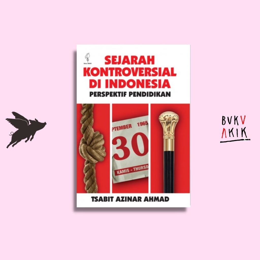 Sejarah Kontroversial Di Indonesia: Perspektif Pendidikan - Tsabit Azinar Ahmad
