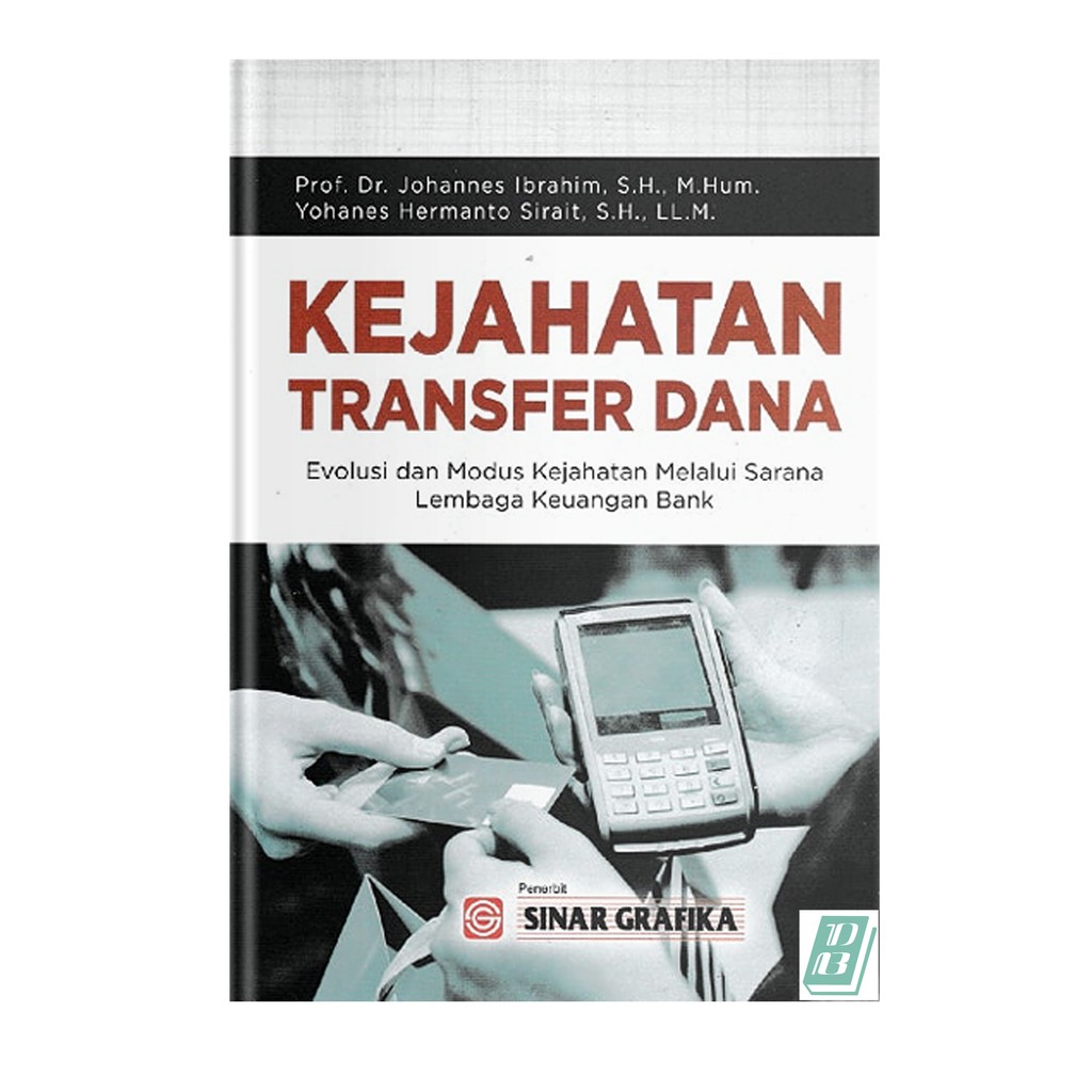Kejahatan Transfer Dana : Evolusi dan Modus Kejahatan Melalui Sarana Lembaga Keuangan Bank - ORIGINA