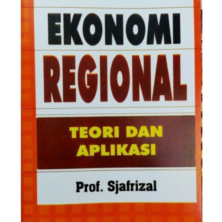 Buku Ekonomi - Ekonomi Regional Teori Dan Aplikasi - Prof. Sjafrizal