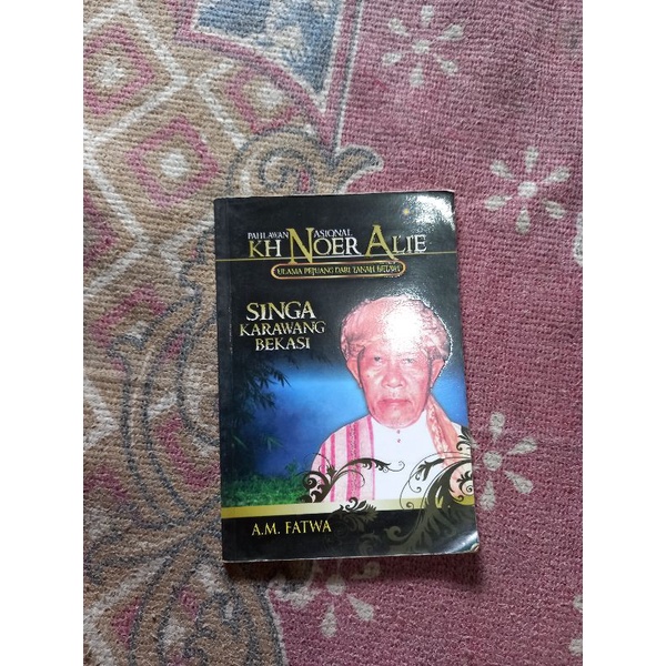 PAHLAWAN NASIONAL KH NOER ALIE ULAMA PEJUANG DARI TANAH BETAWI SINGA KARAWANG BEKASI - A.M. FATWA