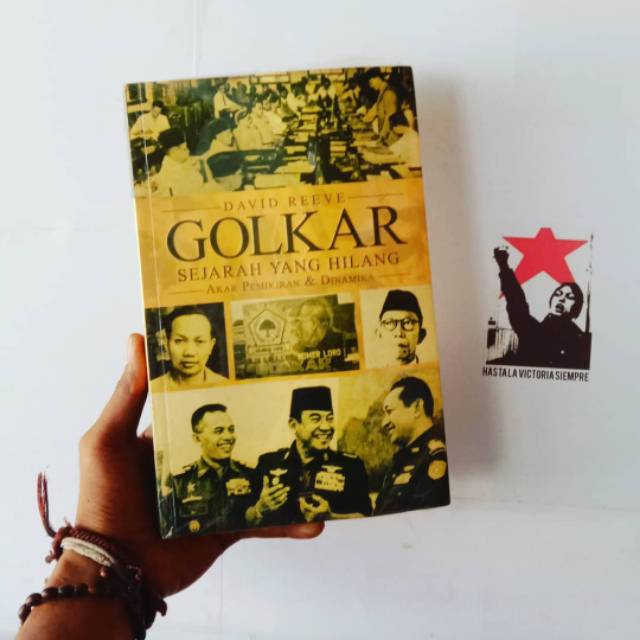 GOLKAR: Sejarah Yang Hilang, Akar Pemikiran & Dinamika by David Reeve