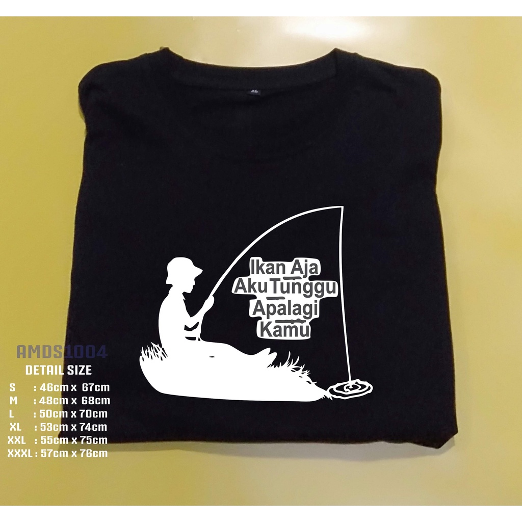 Baju Kaos Distro Tshirt Mancing Ikan Aja Aku Tunggu Apalagi Kamu