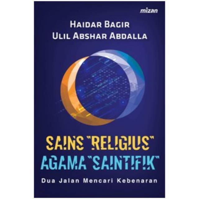 SAINS “RELIGIUS”, AGAMA “SAINTIFIK”: DUA JALAN MENCARI KEBENARAN