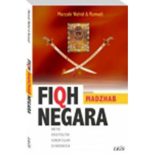 Fiqh Madzhab Negara : Kritik atas Politik Hukum Islam di Indonesia
