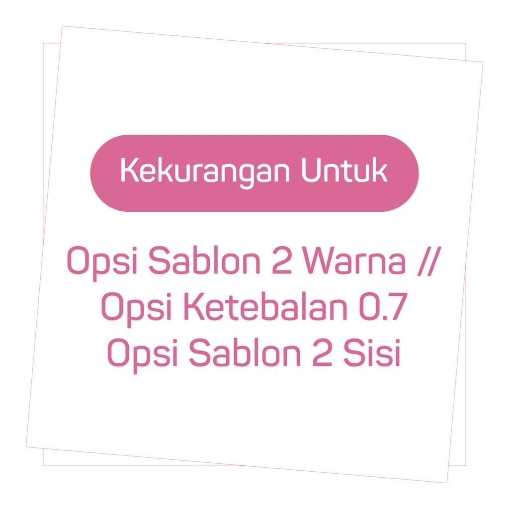 

TAMBAHAN KEKURANGAN UNTUK SABLON 2WARNA / KETEBALAN 0.7 / 2 SISI