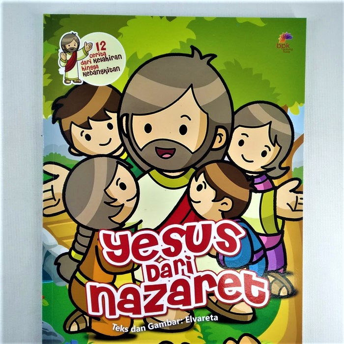 YESUS DARI NAZARET. 12 CERITA DARI KELAHIRAN HINGGA KEBANGKITAN. ALKITAB BERGAMBAR. ALKITAB ANAK