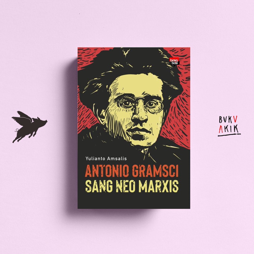 Antonio Gramsci Sang Neo Marxis - Yulianto Amsalis