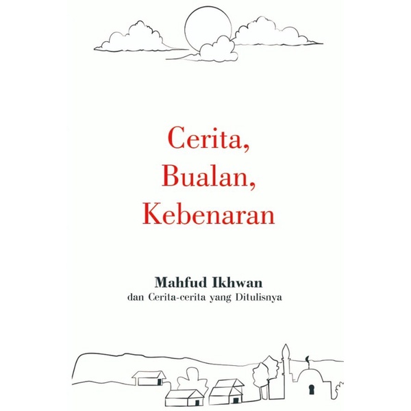 Buku Cerita, Bualan, Kebenaran Mahfud Ikhwan dan Cerita-cerita yang Ditulisnya oleh Mahfud Ikhwan