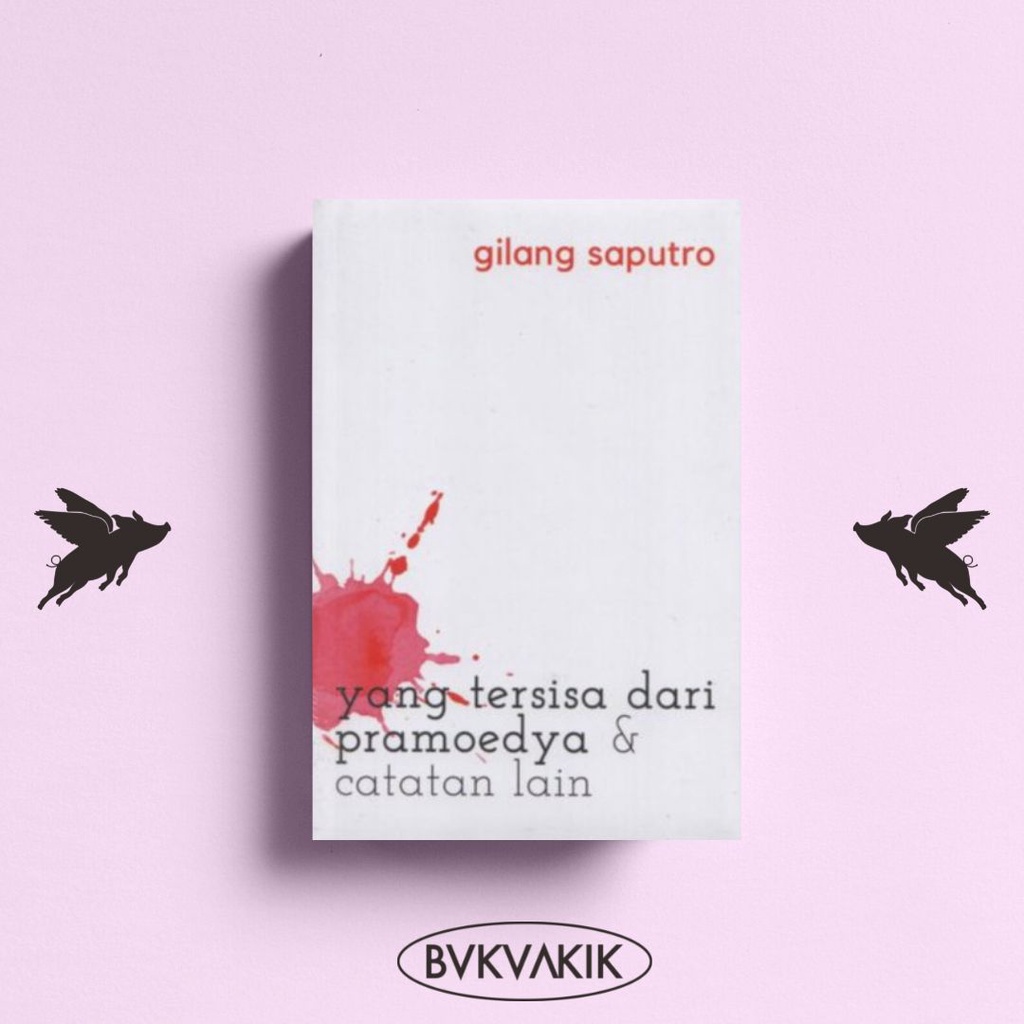 Yang Tersisa dari Pramoedya &amp; Catatan Lain - Gilang Saputro