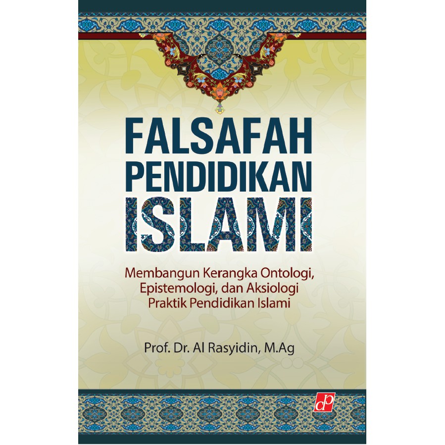 Falsafah Pendidikan Islami Membangun Kerangka Ontologi, Epistemologi dan Aksiologi Praktik Pendidika