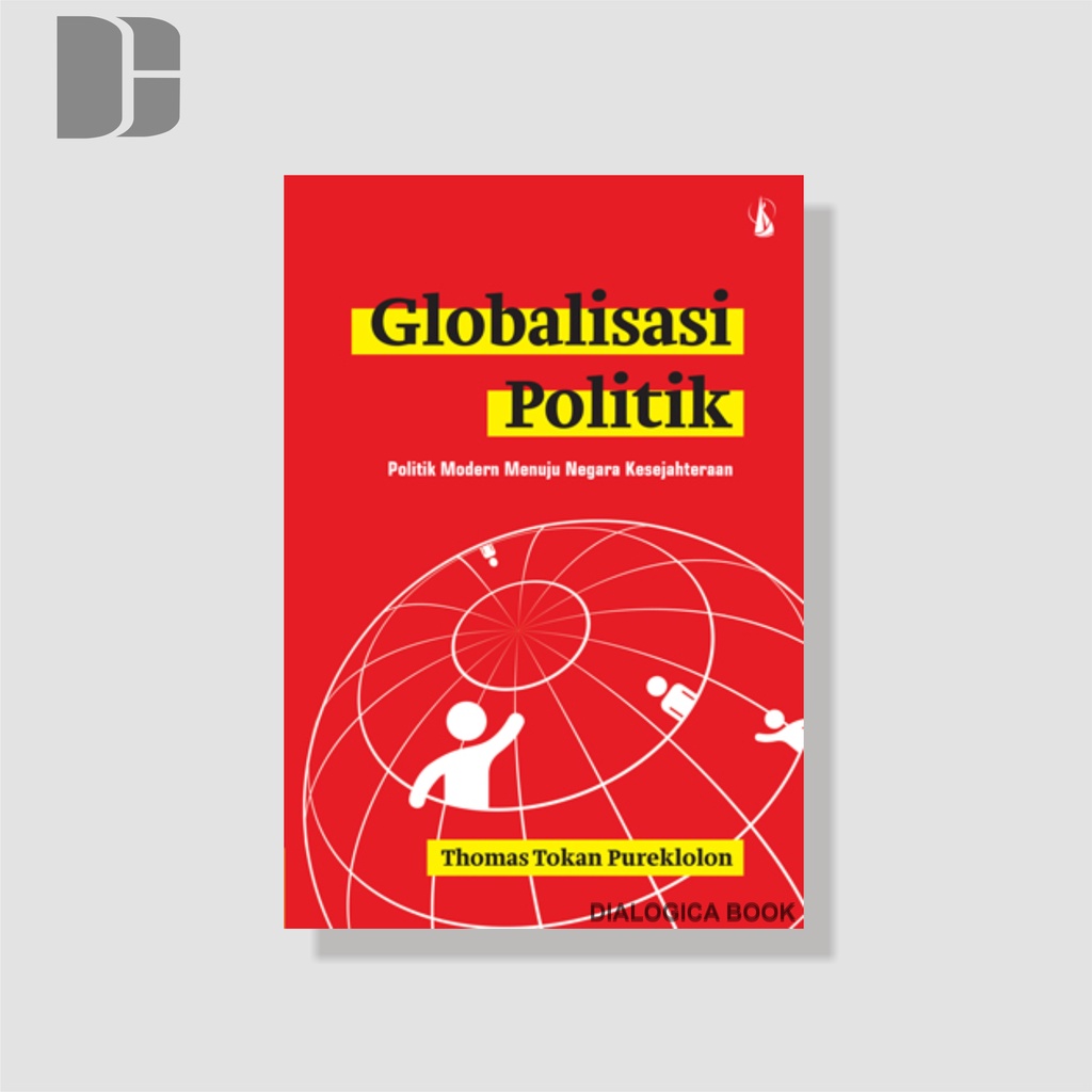 Globalisasi Politik: Politik Modern Menuju Negara Kesejahteraan - Thomas Tokan Pureklolon