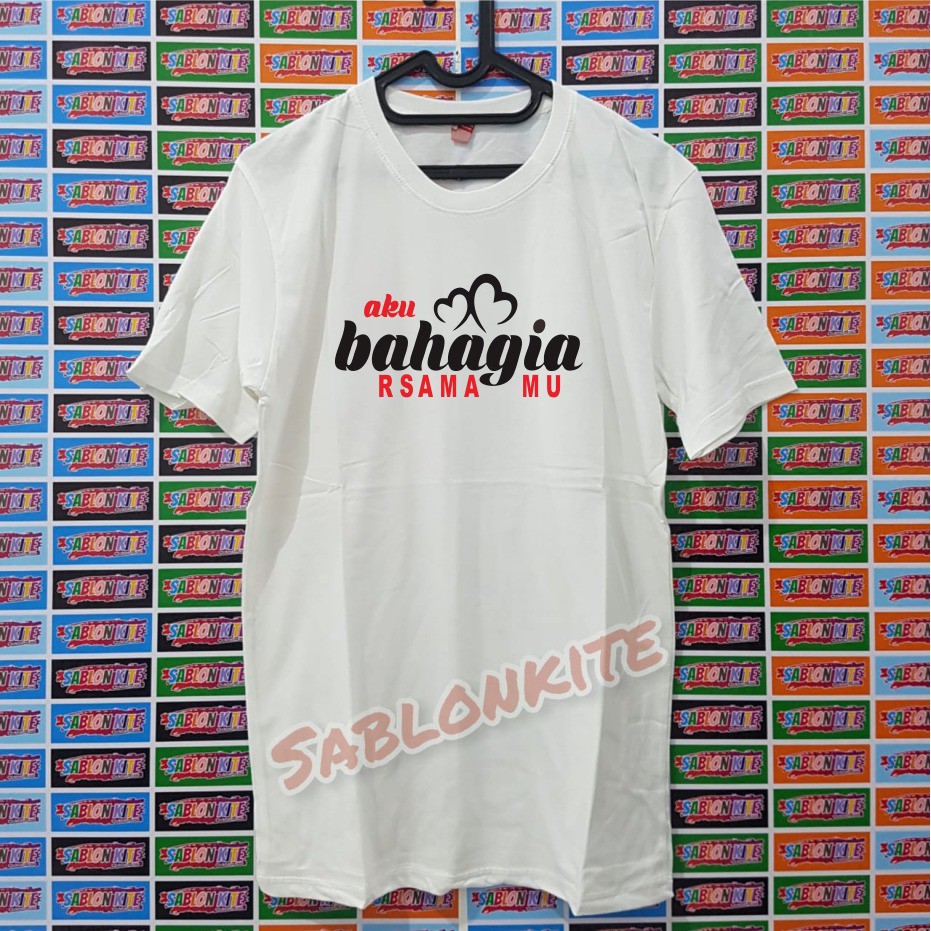 MURAH !!! KAOS SABLON BAHAGIA BERSAMAMU BAHAN KAOS COTTON COMBED 30S