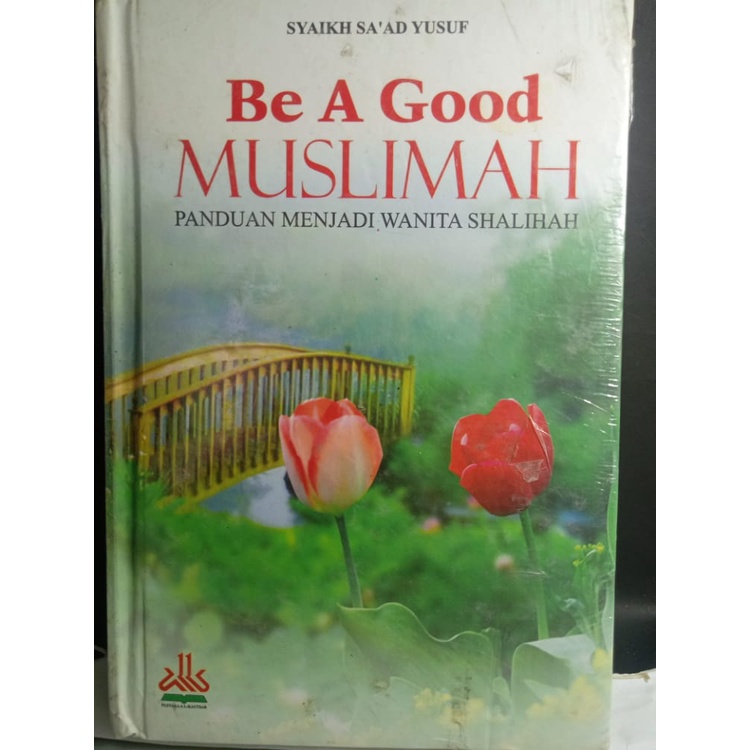 BE A GOOD MUSLIMAH SYAIKH SAAD YUSUF PANDUAN MENJADI WANITA SHALIHAH BUKU YANG AKAN MEMANDU UNTUK ME