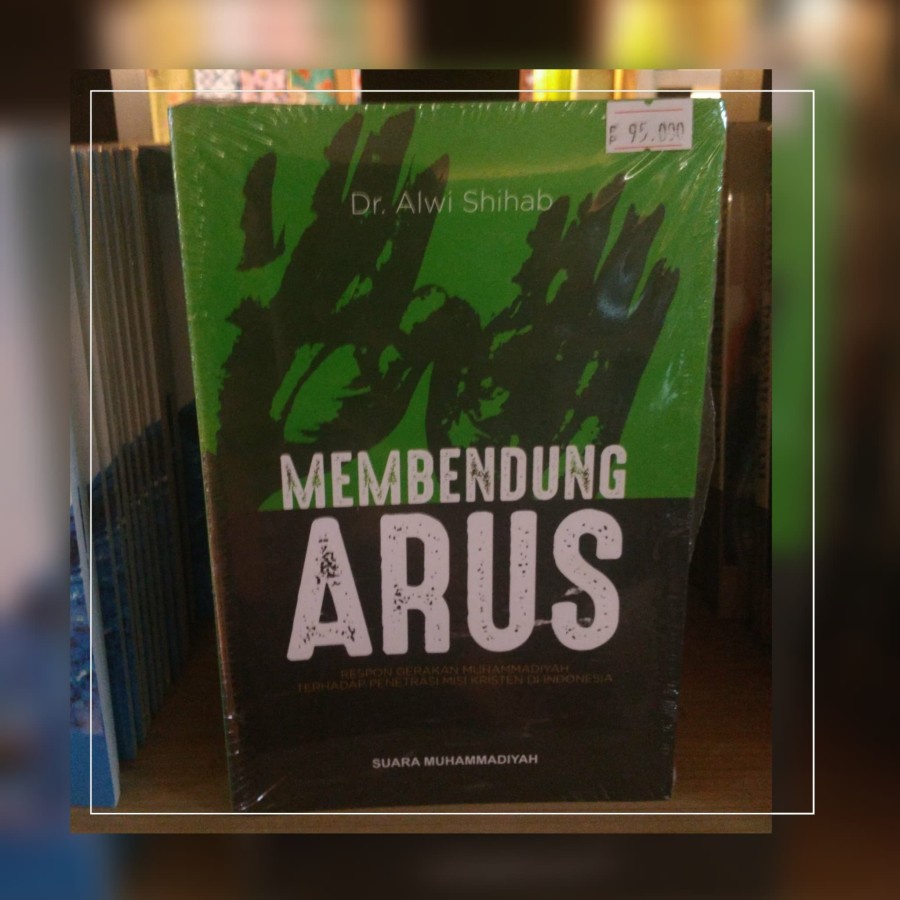 MEMBENDUNG ARUS-Respon Gerakan Muhammadiyah Terhadap Penetrasi Misi Kristen di Indonesia