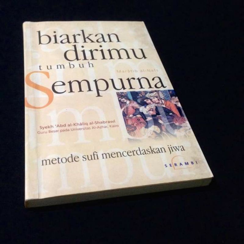 BIARKAN DIRIMU TUMBUH SEMPURNA - Metode Sufi Mencerdaskan Jiwa - Syekh Abd al Khaliq al Shabrawi