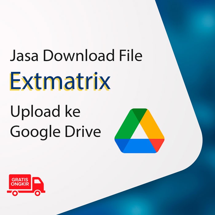 Jasa Download File Extmatrix Ke Google Drive