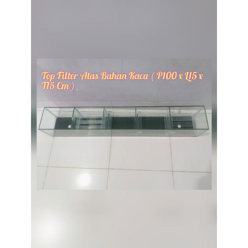 Top Filter Atas Bahan Kaca ( P100 x L15 x T15 Cm )