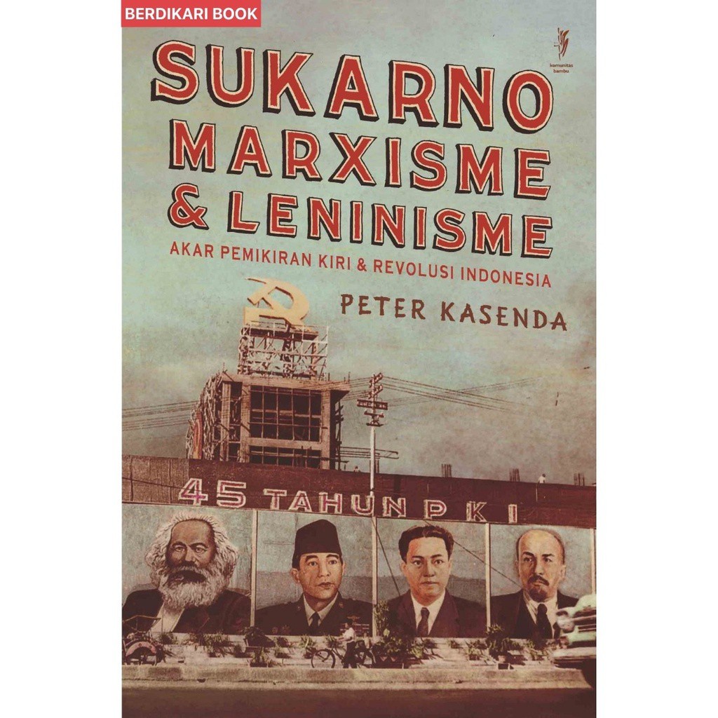 Berdikari - Sukarno Marxisme dan Leninisme Akar Pemikiran Kiri & Revolusi Indonesia